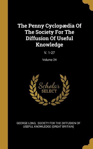 The Penny Cyclopædia Of The Society For The Diffusion Of Useful Knowledge