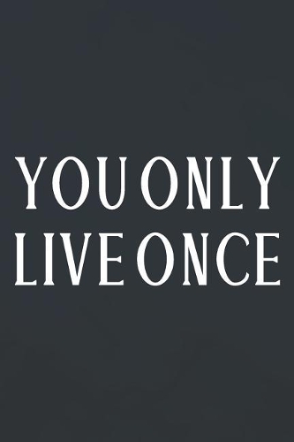 You Only Live Once
