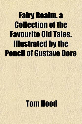 Fairy Realm. a Collection of the Favourite Old Tales. Illustrated by the Pencil of Gustave Dore