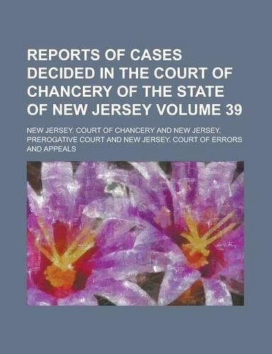 Reports of Cases Decided in the Court of Chancery of the State of New Jersey Volume 39