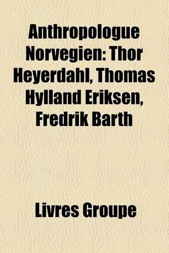 Anthropologue Norvgien: Thor Heyerdahl, Thomas Hylland Eriksen, Fredrik Barth(French)
