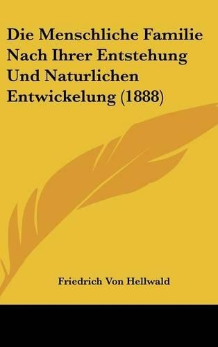 Die Menschliche Familie Nach Ihrer Entstehung Und Naturlichen Entwickelung (1888)