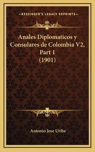 Anales Diplomaticos y Consulares de Colombia V2, Part 1 (1901)
