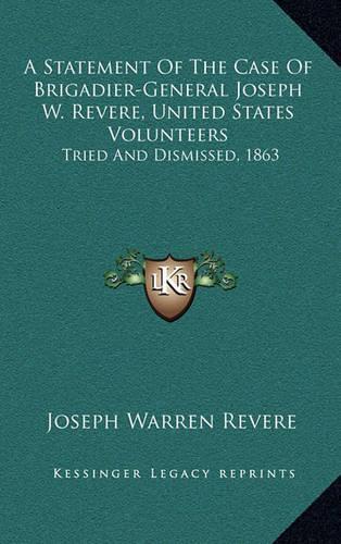 A Statement of the Case of Brigadier-General Joseph W. Revere, United States Volunteers