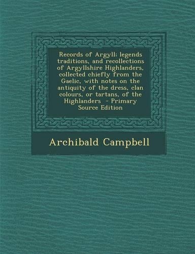 Records of Argyll; Legends Traditions, and Recollections of Argyllshire Highlanders, Collected Chiefly from the Gaelic, with Notes on the Antiquity of