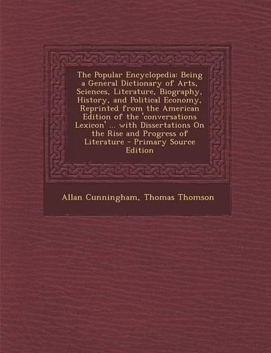 The Popular Encyclopedia: Being a General Dictionary of Arts, Sciences, Literature, Biography, History, and Political Economy, Reprinted from the American Edition of the 'Con(English)