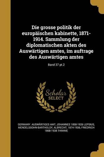 Die Grosse Politik Der Europaischen Kabinette, 1871-1914. Sammlung Der Diplomatischen Akten Des Auswartigen Amtes, Im Auftrage Des Auswartigen Amtes; Band 37 PT.2