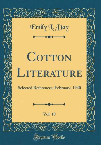 Cotton Literature, Vol. 10: Selected References; February, 1940 (Classic Reprint)