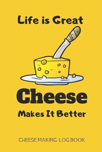 Life is Great. Cheese Makes It Better