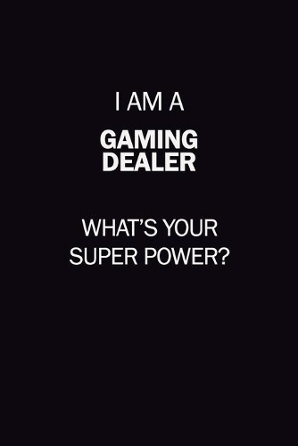 I Am A Gaming Dealer, What's Your Super Power?: 6X9 120 pages Career Notebook Unlined Writing Journal