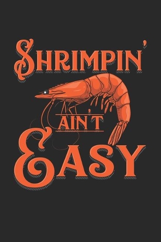 Shrimpin' Ain't Easy: Crab Shrimp Seafood Lobster. Graph Paper Composition Notebook to Take Notes at Work. Grid, Squared, Quad Ruled. Bullet Point Diary, To-Do-List or Jo
