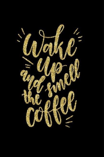 Wake Up and Smell the Coffee