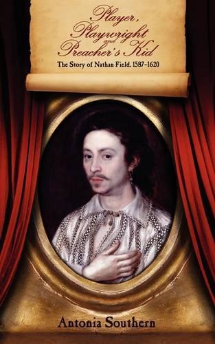 Player, Playwright and Preacher's Kid: The Story of Nathan Field 1587-1620(English)