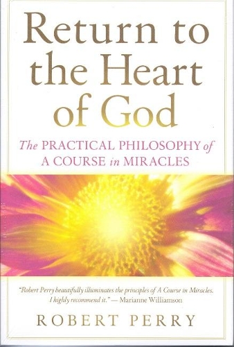 Return to the Heart of God: The Practical Philosophy of A Course in Miracles
