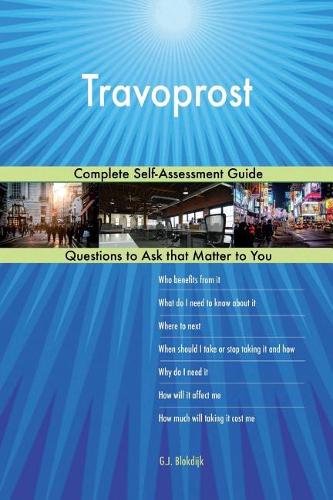 Travoprost; Complete Self-Assessment Guide