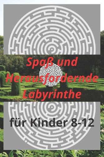 Spaß und Herausfordernde Labyrinthe für Kinder 8-12: Spaß und herausfordernde Labyrinthe für Kinder, Jugendliche und Erwachsene Ein erstaunliches Labyrinth-Aktivitätsbuch (Labyrinth-Bücher für alle) 6 
