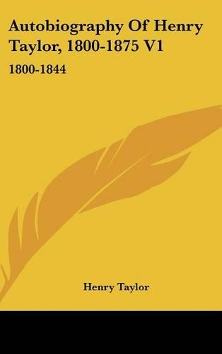 Autobiography of Henry Taylor, 1800-1875 V1: 1800-1844