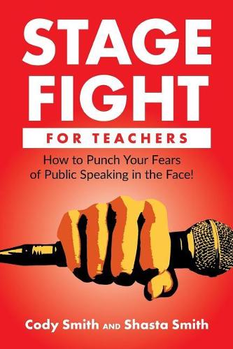 Stage Fight for Teachers: How to Punch Your Fears of Public Speaking in the Face!