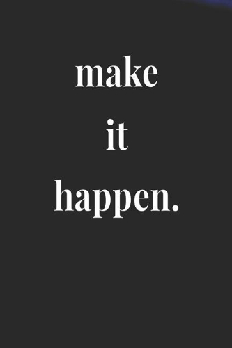 Make It Happen.: Daily Success, Motivation and Everyday Inspiration For Your Best Year Ever, 365 days to more Happiness Motivational Year Long Journal / Daily Notebo