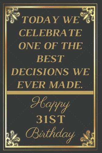 Today We Celebrate One Of The Best Decisions We Ever Made Happy 31st Birthday