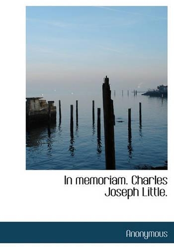 In Memoriam. Charles Joseph Little.