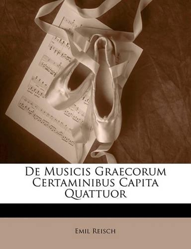 de Musicis Graecorum Certaminibus Capita Quattuor: (Latin)