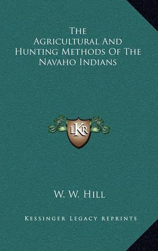 The Agricultural And Hunting Methods Of The Navaho Indians: (English)