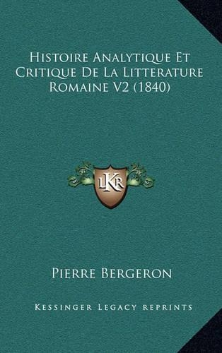 Histoire Analytique Et Critique de La Litterature Romaine V2 (1840)