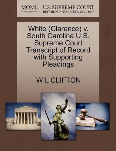 White (Clarence) V. South Carolina U.S. Supreme Court Transcript of Record with Supporting Pleadings: (English)