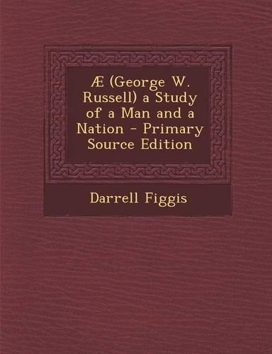 Ae (George W. Russell) a Study of a Man and a Nation - Primary Source Edition