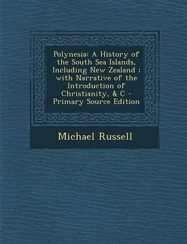 Polynesia: A History of the South Sea Islands, Including New Zealand; With Narrative of the Introduction of Christianity, & C