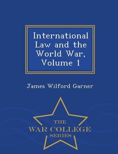 International Law and the World War, Volume 1 - War College Series