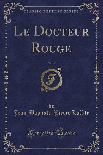 Le Docteur Rouge, Vol. 3 (Classic Reprint): (French)