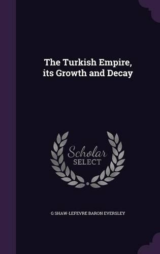 The Turkish Empire, its Growth and Decay