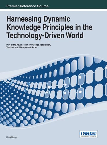 Harnessing Dynamic Knowledge Principles in the Technology-Driven World: (Advances in Knowledge Acquisition, Transfer, and Management)