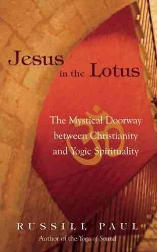 Jesus in the Lotus: The Mystical Doorway Between Christianity and Yogic Spirituality