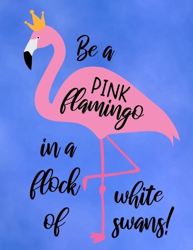 Be A Pink Flamingo In A Flock Of White Swans