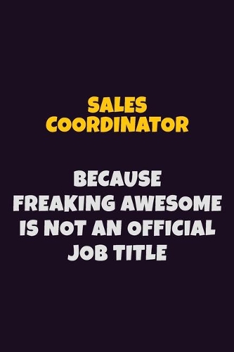 Sales Coordinator, Because Freaking Awesome Is Not An Official Job Title