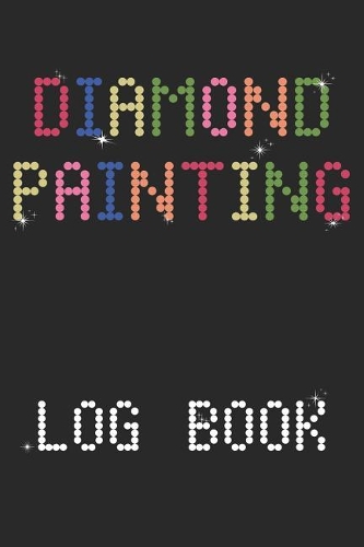 Diamond Painting Log Book: 5d DP Art Project Log DP Crystal Gems Diamond Painting Organizer Gift Drills Prompt Jewelry Rhinestone Notebook - 120 Pages 5d Paint Art Tracking Jo