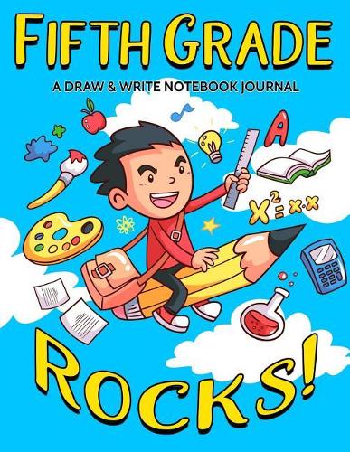Fifth Grade Rocks! A Draw and Write Notebook Journal: 120 Pages With Drawing Box on Top Half of Page and Lines on Bottom Half School Composition and Drawing Kids Notebook Journal For Boys - 8.5 by 11 in(65 Kool Kidz)