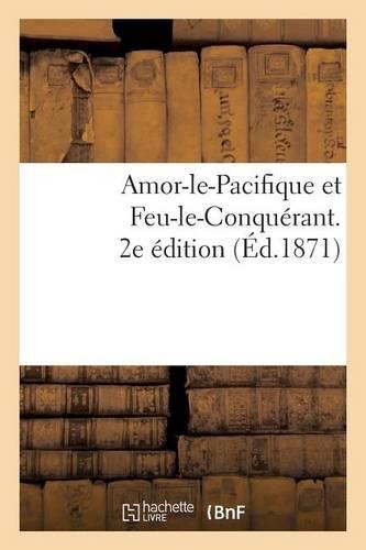 Amor-Le-Pacifique Et Feu-Le-Conquérant. 2e Édition
