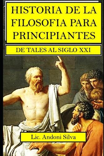 Historia de la filosofía para principiantes: De Tales al Siglo XXI