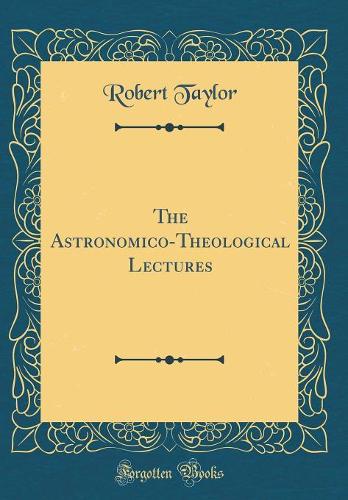 The Astronomico-Theological Lectures (Classic Reprint)