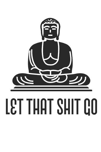 Let That Shit Go!