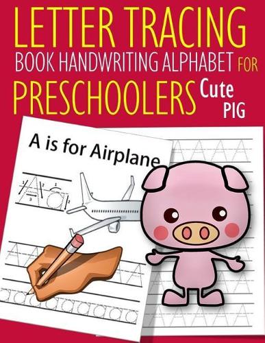 Letter Tracing Book Handwriting Alphabet for Preschoolers Cute Pig: Letter Tracing Book Practice for Kids Ages 3+ Alphabet Writing Practice Handwriting Workbook Kindergarten toddler