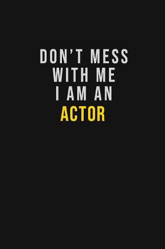 Don't Mess With Me I Am An Actor