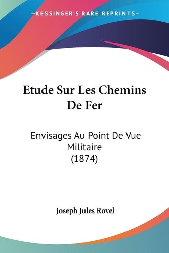 Etude Sur Les Chemins De Fer: Envisages Au Point De Vue Militaire (1874)(French)