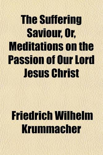 The Suffering Saviour, Or, Meditations on the Passion of Our Lord Jesus Christ: (English)