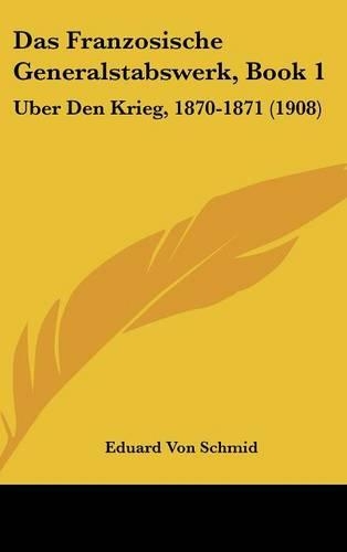 Das Franzosische Generalstabswerk, Book 1: Uber Den Krieg, 1870-1871 (1908)(German)