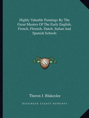 Highly Valuable Paintings By The Great Masters Of The Early English, French, Flemish, Dutch, Italian And Spanish Schools: (English)